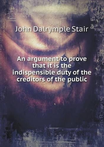 An argument to prove that it is the indispensible duty of the creditors of the public
