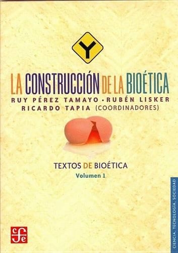 La Construccion de La Bioetica. Textos de Bioetica, Vol. I: (Ciencia, Tecnologia, Sociedad)