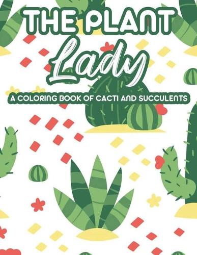 The Plant Lady A Coloring Book Of Cacti And Succulents