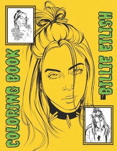 Billie Eilish Coloring Book: Great Gift For Teens And Adults Who Love Billie Eilish, Fun And Easy To Color With High Quality Hand-Drawn Images