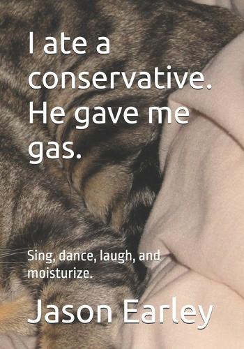 I ate a conservative. He gave me gas.