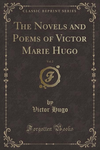 The Novels and Poems of Victor Marie Hugo, Vol. 2 (Classic Reprint)