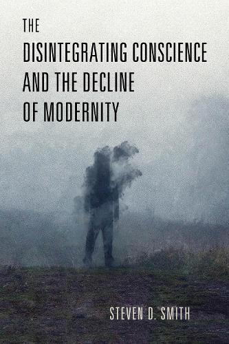 The Disintegrating Conscience and the Decline of Modernity: (Catholic Ideas for a Secular World)