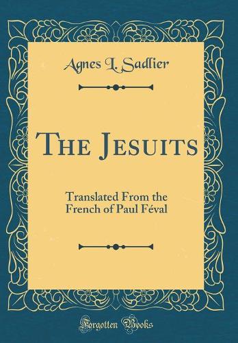 The Jesuits: Translated From the French of Paul Féval (Classic Reprint)