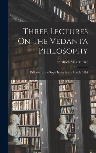 Three Lectures On the Vedânta Philosophy