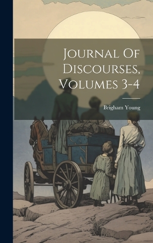 Journal Of Discourses, Volumes 3-4