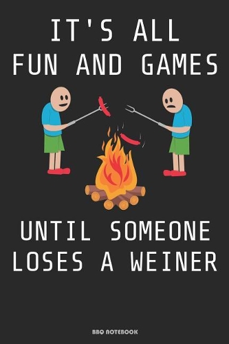 It´s All Fun And Games Until Someone Loses A Weiner BBQ Notebook: Great Gift Idea Grill And Meat Lover ( 6x9 120 Dot Grid Pages)