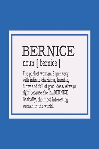 Bernice Noun [ Bernice ] the Perfect Woman Super Sexy with Infinite Charisma, Funny and Full of Good Ideas. Always Right Because She Is... Bernice: First Name Funny Sayings Personalized Customized Names Women Girl Mother's Day Gift Notebook Journal
