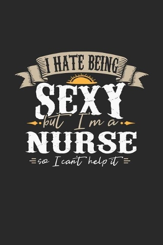 I Hate Being Sexy But I'm a Nurse So I Can't Help It