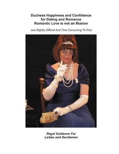 Duchess Happiness and Confidence for Dating and Romance Romantic Love is not an Illusion