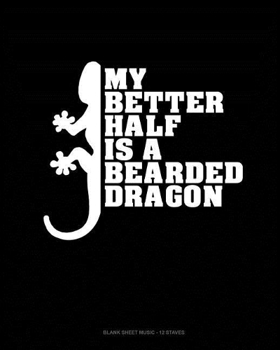 My Better Half Is A Bearded Dragon: Blank Sheet Music - 12 Staves(1622 Blank Sheet Music - 12 Staves)