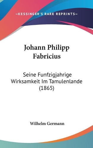 Johann Philipp Fabricius: Seine Funfzigjahrige Wirksamkeit Im Tamulenlande (1865)(English)