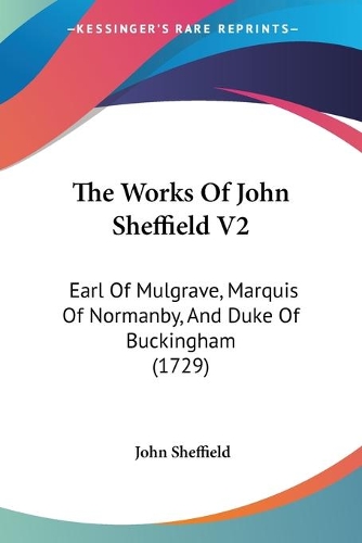 The Works Of John Sheffield V2: Earl Of Mulgrave, Marquis Of Normanby, And Duke Of Buckingham (1729)(English)