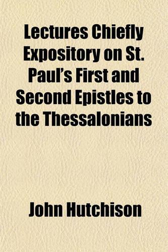 Lectures Chiefly Expository on St. Paul's First and Second Epistles to the Thessalonians