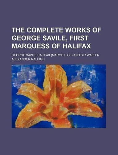 The Complete Works of George Savile, First Marquess of Halifax: (English)