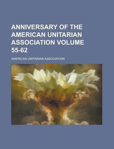 Anniversary of the American Unitarian Association Volume 55-62: (English)