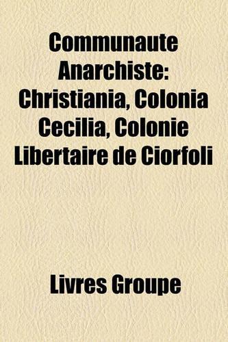Communaut Anarchiste: Christiania, Colnia Ceclia, Colonie Libertaire de Ciorfoli(French)