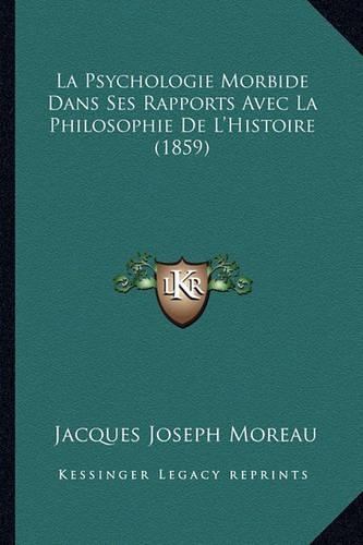 La Psychologie Morbide Dans Ses Rapports Avec La Philosophie De L'Histoire (1859): (French)