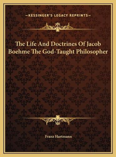 The Life And Doctrines Of Jacob Boehme The God-Taught Philosopher