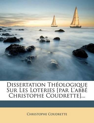 Dissertation Théologique Sur Les Loteries [par L'abbé Christophe Coudrette]...