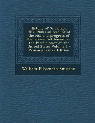 History of San Diego, 1542-1908: An Account of the Rise and Progress of the Pioneer Settlement on the Pacific Coast of the United States Volume 2(English)