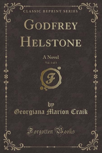 Godfrey Helstone, Vol. 1 of 3: A Novel (Classic Reprint)