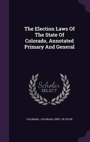 The Election Laws of the State of Colorado, Annotated Primary and General