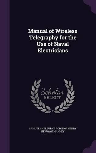Manual of Wireless Telegraphy for the Use of Naval Electricians: (English)
