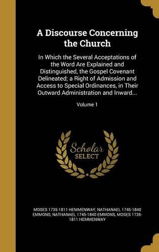 A Discourse Concerning the Church: In Which the Several Acceptations of the Word Are Explained and Distinguished, the Gospel Covenant Delineated; a Right of Admission and Access to Sp