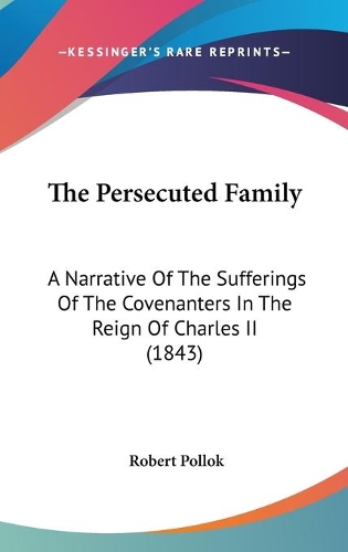The Persecuted Family: A Narrative Of The Sufferings Of The Covenanters In The Reign Of Charles II (1843)