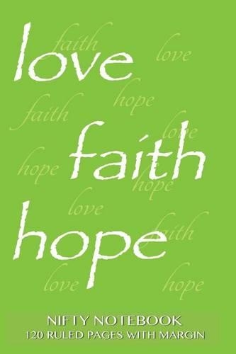 Nifty Notebook 120 ruled pages with margin: Love, Faith, Hope Notebook with lime green cover, lined 6x9 notebook with margin, perfect bound, ideal for writing, essays, composition notebook or 