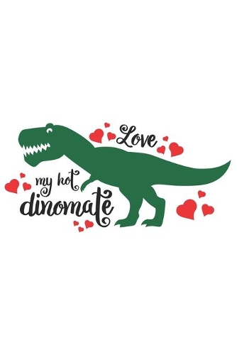 Love My Hot Dinomate Cute Dinosaur Valentine Gift Notebook