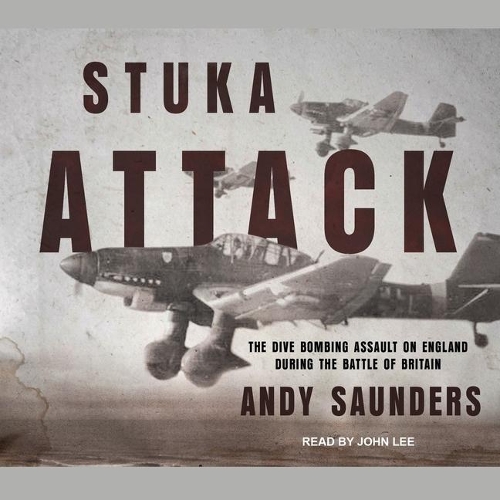 Stuka Attack: The Dive Bombing Assault on England During the Battle of Britain