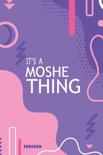 It's a Moshe Thing: YOU WOULDN'T UNDERSTAND Notebook, 120 Pages, 6x9, Soft Cover, Glossy Finish.