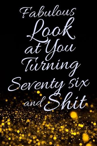 Fabulous Look at You Turning Seventy Six and Shit