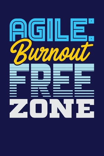 Agile: Burnout Free Zone: Dark Blue, Yellow & Blue Design, Blank College Ruled Line Paper Journal Notebook for Project Managers and Their Families. (Agile 