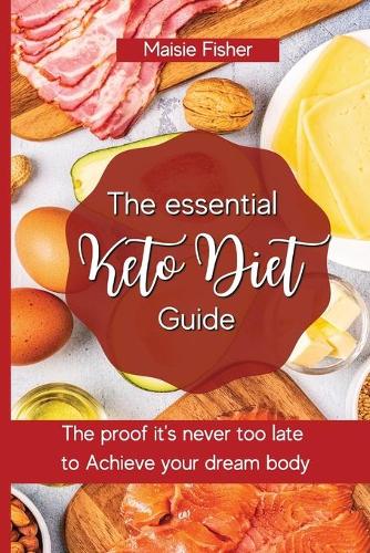 The essential Keto Diet Guide: The proof it's never too late to achieve your dream body