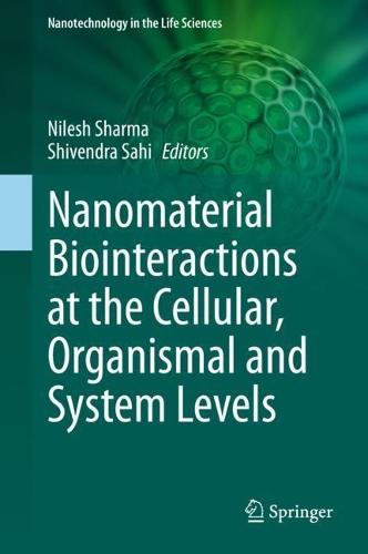 Nanomaterial Biointeractions at the Cellular, Organismal and System Levels: (Nanotechnology in the Life Sciences)