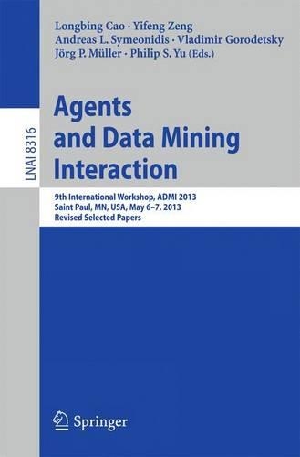 Agents and Data Mining Interaction: 9th International Workshop, ADMI 2013, Saint Paul, MN, USA, May 6-7, 2013, Revised Selected Papers(8316 Lecture Notes in Computer Science)