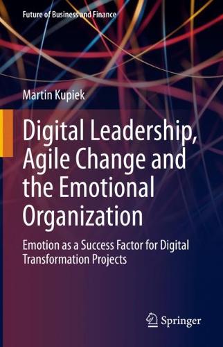Digital Leadership, Agile Change and the Emotional Organization: Emotion as a Success Factor for Digital Transformation Projects