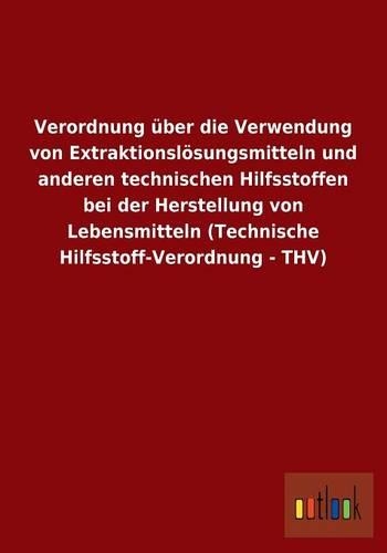 Verordnung über die Verwendung von Extraktionslösungsmitteln und anderen technischen Hilfsstoffen bei der Herstellung von Lebensmitteln (Technische Hilfsstoff-Verordnung - THV)