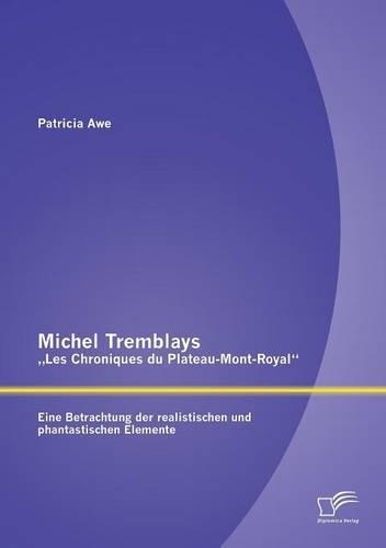 Michel Tremblays "Les Chroniques du Plateau-Mont-Royal: Eine Betrachtung der realistischen und phantastischen Elemente(German)