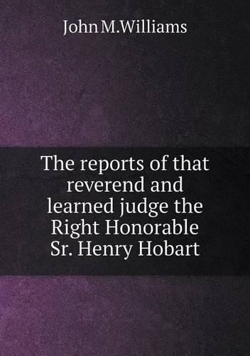 The reports of that reverend and learned judge the Right Honorable Sr. Henry Hobart