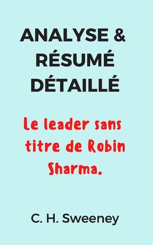 Analyse & Résumé Détaillé: Le leader sans titre de Robin Sharma.