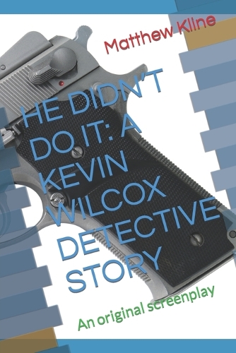 He Didn't Do It: A KEVIN WILCOX DETECTIVE STORY: An original screenplay(1 Kevin Wilcox, Detective)