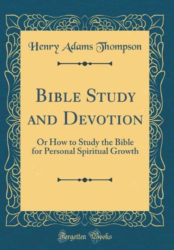 Bible Study and Devotion: Or How to Study the Bible for Personal Spiritual Growth (Classic Reprint)