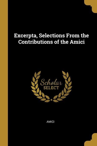Excerpta, Selections From the Contributions of the Amici