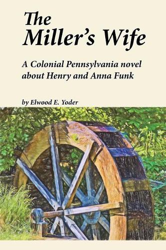 The Miller's Wife: A Colonial Pennsylvania Novel About Henry and Anna Funk(3 Legacy Print)
