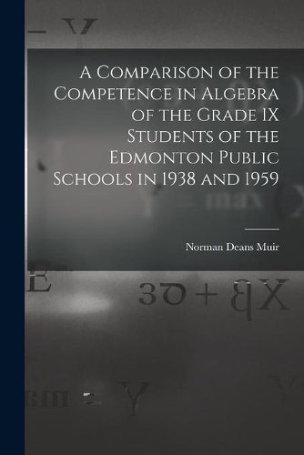 A Comparison of the Competence in Algebra of the Grade IX Students of the Edmonton Public Schools in 1938 and 1959