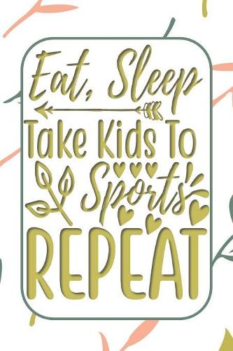 Eat, Sleep, Take Kids to Sports, Repeat